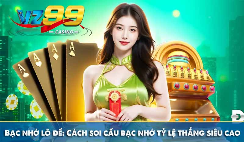 Bạc nhớ lô đề: Cách soi cầu bạc nhớ tỷ lệ thắng siêu cao