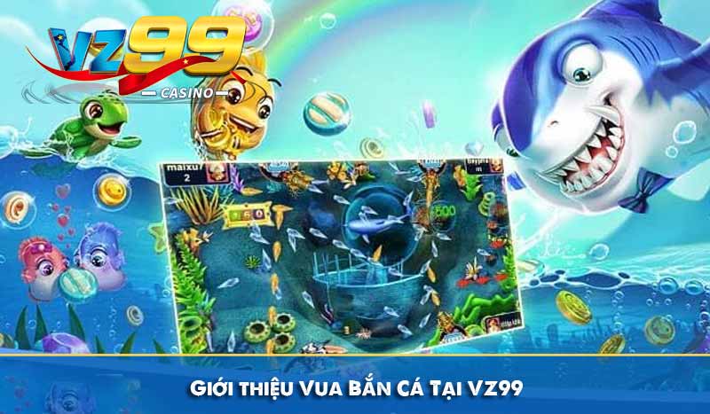 Giới thiệu Vua Bắn Cá Tại VZ99
